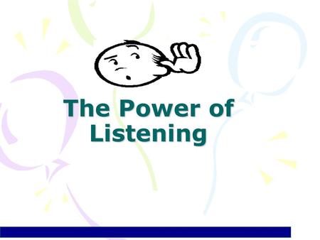                          The Power of Listening.