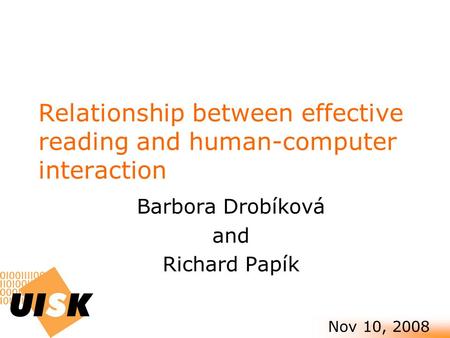 Nov 10, 2008 Relationship between effective reading and human-computer interaction Barbora Drobíková and Richard Papík.