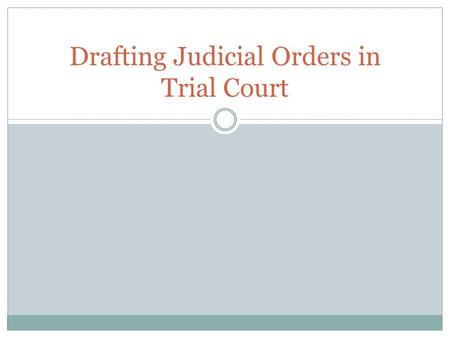 Drafting Judicial Orders in Trial Court. Remember the purpose of the order 1. Reflects a judge’s ruling on a discrete issue raised by a motion. 2. The.