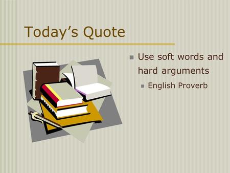 Today’s Quote Use soft words and hard arguments English Proverb.