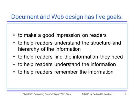 Chapter 7. Designing Documents and Web Sites © 2013 by Bedford/St. Martin's1 Document and Web design has five goals: to make a good impression on readers.
