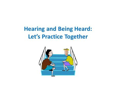 Hearing and Being Heard: Let’s Practice Together.