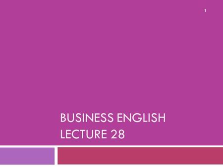 BUSINESS ENGLISH LECTURE 28 1. Synopsis  Presentation Skills continues  apply the 3 A’s in preparing content for a presentation,  develop visual aids.
