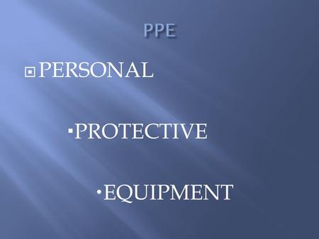  PERSONAL  PROTECTIVE  EQUIPMENT. Definition: “specialized clothing or equipment worn by an employee for protection against infectious materials” (OSHA)