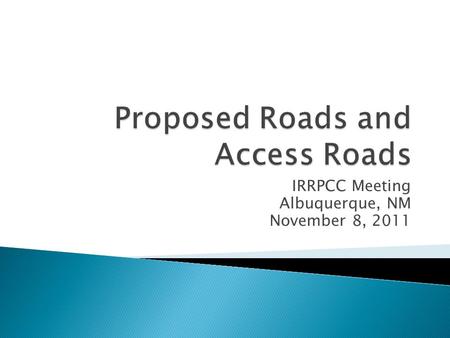 IRRPCC Meeting Albuquerque, NM November 8, 2011.  Clarification needed on applicability of these roads into the IRR Inventory  Assignment given to IRRPCC.