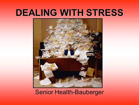DEALING WITH STRESS Senior Health-Bauberger. What is stress? Stress is the response of the body and mind to being challenged or threatened. Stress is.