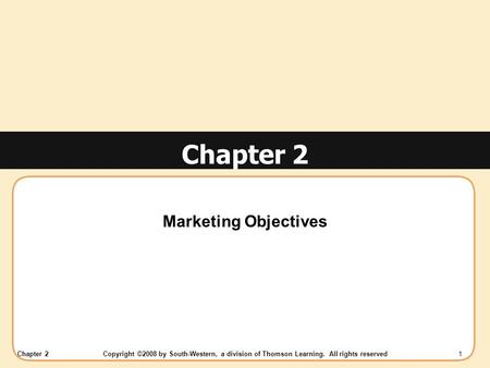 Chapter 2Copyright ©2008 by South-Western, a division of Thomson Learning. All rights reserved 1 Chapter 2 Marketing Objectives.