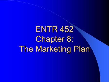 ENTR 452 Chapter 8: The Marketing Plan