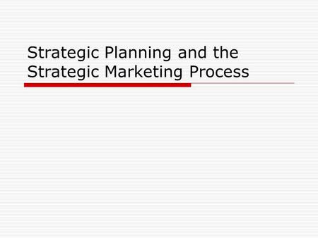 Strategic Planning and the Strategic Marketing Process.
