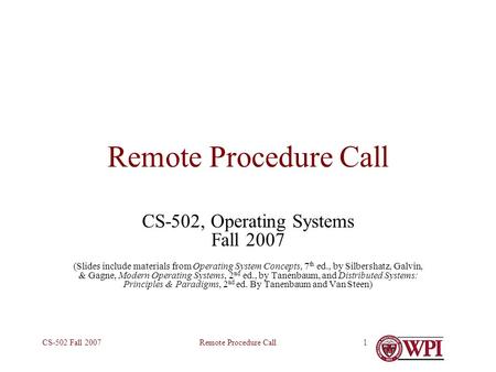 Remote Procedure CallCS-502 Fall 20071 Remote Procedure Call CS-502, Operating Systems Fall 2007 (Slides include materials from Operating System Concepts,