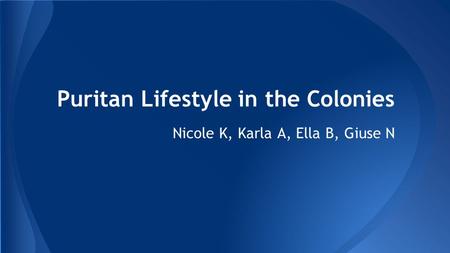 Puritan Lifestyle in the Colonies Nicole K, Karla A, Ella B, Giuse N.