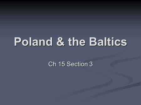 Poland & the Baltics Ch 15 Section 3. History Poland = Slavic for “plain” or “field” Poland = Slavic for “plain” or “field” Largest of the European countries;