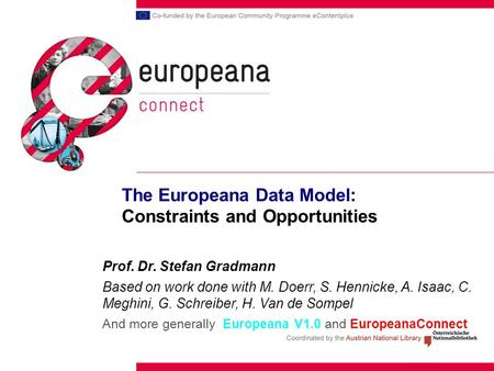 The Europeana Data Model: Constraints and Opportunities Prof. Dr. Stefan Gradmann Based on work done with M. Doerr, S. Hennicke, A. Isaac, C. Meghini,