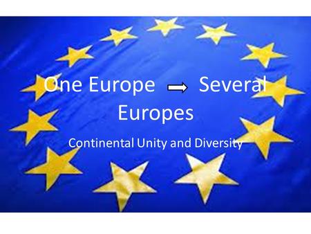 One Europe Several Europes Continental Unity and Diversity.