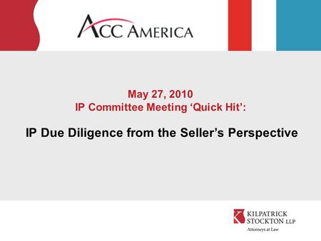 May 27, 2010 IP Committee Meeting ‘Quick Hit’: IP Due Diligence from the Seller’s Perspective.