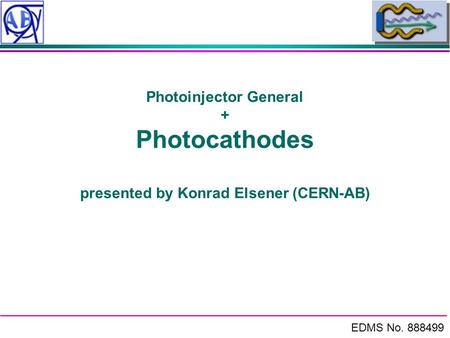 EDMS No. 888499 Photoinjector General + Photocathodes presented by Konrad Elsener (CERN-AB)