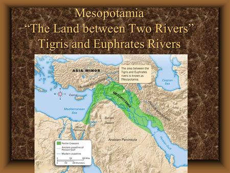 Mesopotamia “The Land between Two Rivers” Tigris and Euphrates Rivers.