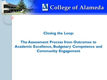 Closing the Loop: The Assessment Process from Outcomes to Academic Excellence, Budgetary Competence and Community Engagement.
