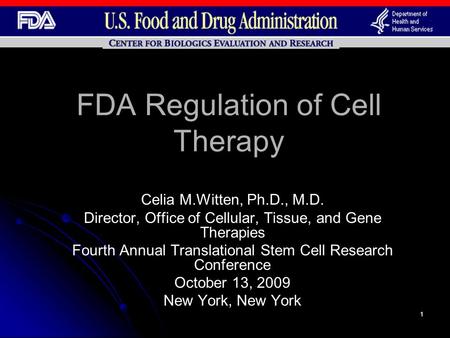 1 FDA Regulation of Cell Therapy Celia M.Witten, Ph.D., M.D. Director, Office of Cellular, Tissue, and Gene Therapies Fourth Annual Translational Stem.