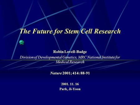 The Future for Stem Cell Research Robin Lovell-Badge Division of Developmental Genetics, MRC National Institute for Medical Research Nature 2001; 414: