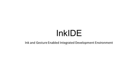 InkIDE Ink and Gesture Enabled Integrated Development Environment.