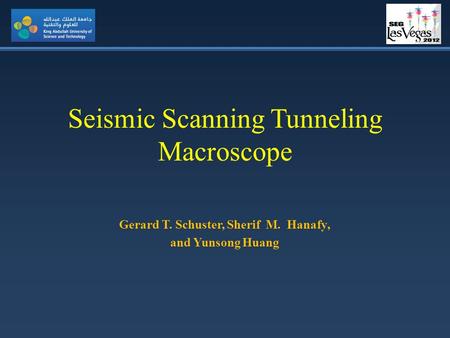 Seismic Scanning Tunneling Macroscope Gerard T. Schuster, Sherif M. Hanafy, and Yunsong Huang.