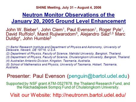 SHINE Meeting, July 31 – August 4, 2006 Neutron Monitor Observations of the January 20, 2005 Ground Level Enhancement John W. Bieber 1, John Clem 1, Paul.