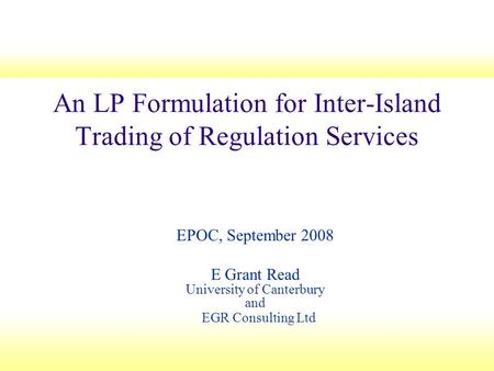 An LP Formulation for Inter-Island Trading of Regulation Services EPOC, September 2008 E Grant Read University of Canterbury and EGR Consulting Ltd.