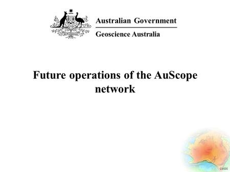 03/000 Future operations of the AuScope network Australian Government Geoscience Australia.