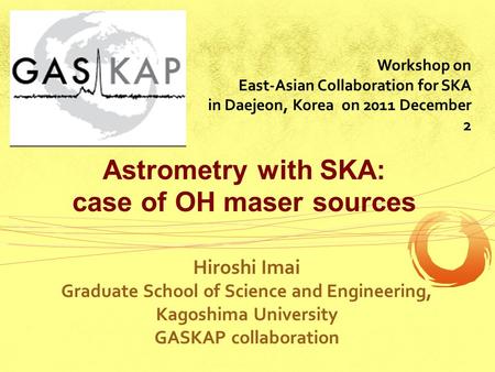 Astrometry with SKA: case of OH maser sources Hiroshi Imai Graduate School of Science and Engineering, Kagoshima University GASKAP collaboration Workshop.