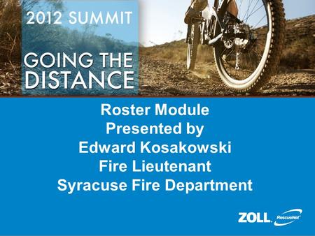 Roster Module Presented by Edward Kosakowski Fire Lieutenant Syracuse Fire Department.