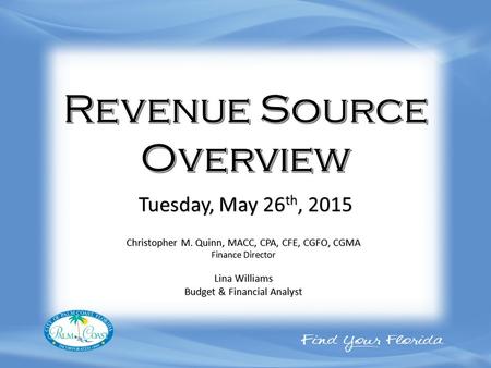 Christopher M. Quinn, MACC, CPA, CFE, CGFO, CGMA Finance Director Lina Williams Budget & Financial Analyst Tuesday, May 26 th, 2015.