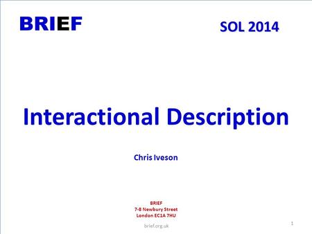 BRIEF SOL 2014 Interactional Description Chris Iveson BRIEF 7-8 Newbury Street London EC1A 7HU brief.org.uk 1.