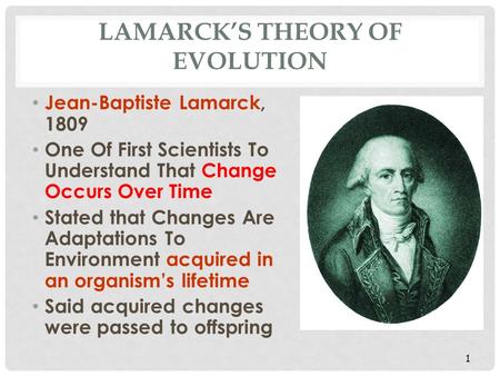 LAMARCK’S THEORY OF EVOLUTION Jean-Baptiste Lamarck, 1809 One Of First Scientists To Understand That Change Occurs Over Time Stated that Changes Are Adaptations.