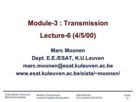 4/5/00 p. 1 Postacademic Course on Telecommunications Module-3 Transmission Marc Moonen Lecture-6 Adaptive Equalization K.U.Leuven/ESAT-SISTA Module-3.