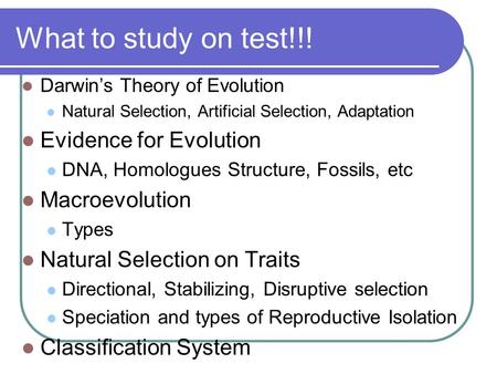 What to study on test!!! Darwin’s Theory of Evolution Natural Selection, Artificial Selection, Adaptation Evidence for Evolution DNA, Homologues Structure,