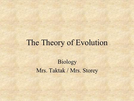 The Theory of Evolution Biology Mrs. Taktak / Mrs. Storey.