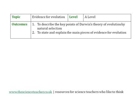 Www.thescienceteacher.co.ukwww.thescienceteacher.co.uk | resources for science teachers who like to think TopicEvidence for evolutionLevelA Level Outcomes1.To.