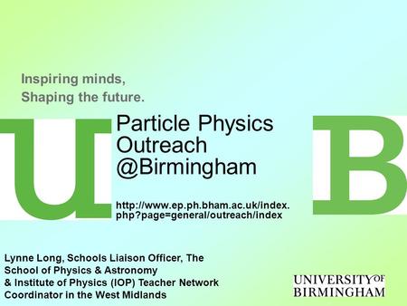 Particle Physics  php?page=general/outreach/index Inspiring minds, Shaping the future. Lynne Long,