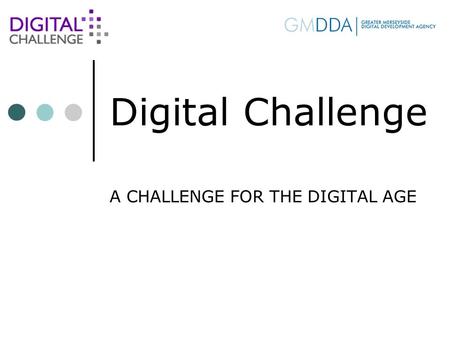 Digital Challenge A CHALLENGE FOR THE DIGITAL AGE.