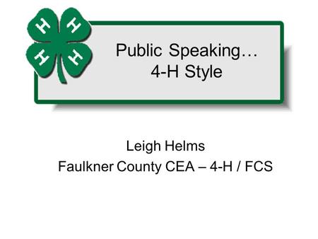 Leigh Helms Faulkner County CEA – 4-H / FCS Public Speaking… 4-H Style.