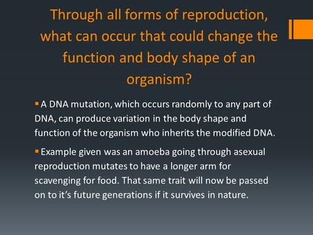 Through all forms of reproduction, what can occur that could change the function and body shape of an organism?  A DNA mutation, which occurs randomly.
