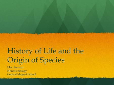 History of Life and the Origin of Species Mrs. Stewart Honors biology Central Magnet School.