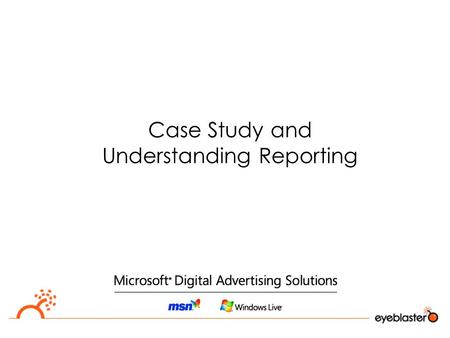 Case Study and Understanding Reporting. Case Study Eyeblaster Marketing Mid Campaigns Analysis (US and UK) October 2007  Campaign Objectives  Branding.