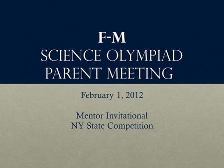 F-M Science Olympiad Parent Meeting February 1, 2012 Mentor Invitational NY State Competition.