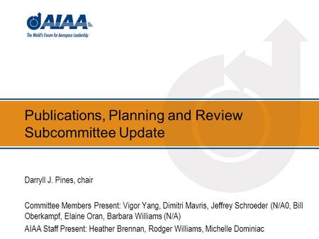 Publications, Planning and Review Subcommittee Update Darryll J. Pines, chair Committee Members Present: Vigor Yang, Dimitri Mavris, Jeffrey Schroeder.
