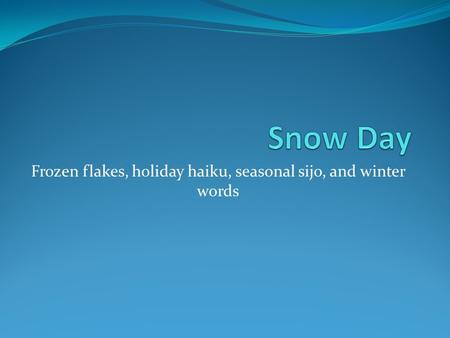 Frozen flakes, holiday haiku, seasonal sijo, and winter words
