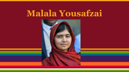 Malala Yousafzai. Who is Malala Yousafzai? Nationality: Pakistani Age: 17 Job: Human Rights Activist & Blogger When she was young, Malala lived in Pakistan.