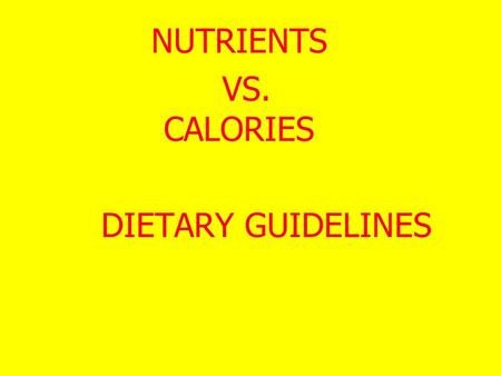 NUTRIENTS VS. CALORIES DIETARY GUIDELINES. Nutrients: Carbohydrates Fats Energy Proteins (calories) Vitamins Minerals Water.