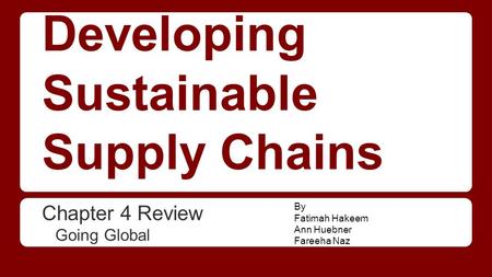 Developing Sustainable Supply Chains Chapter 4 Review Going Global By Fatimah Hakeem Ann Huebner Fareeha Naz.